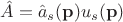 $\hat {A} = \hat {a}_{s}(\mathbf p )u_{s}(\mathbf p)$