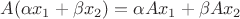 $A(\alpha x_1+\beta x_2)=\alpha A x_1+\beta A x_2$ $A(\alpha x_1+\beta x_2)=\alpha A x_1+\beta A x_2$