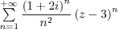 $\sum\limits_{n=1}^{+\infty}\dfrac{\left(1+2i\right)^n}{n^2}\left(z-3\right)^n$
