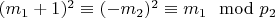 $(m_1 + 1) ^ 2\equiv (-m_2) ^ 2\equiv m_1\mod p_2 $