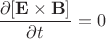 $\dfrac{\partial [\mathbf E \times \mathbf B]}{\partial t} = 0$