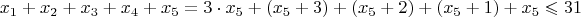 \[x_1  + x_2  + x_3  + x_4  + x_5  = 3 \cdot x_5  + (x_5  + 3) + (x_5  + 2) + (x_5  + 1) + x_5  \leqslant 31\]