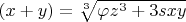 $\left(x+y\right)=\sqrt[{3}]{\varphi _{} z^{3} +3sxy} $