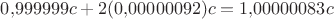 $0{,}999999c+2(0{,}00000092)c=1{,}00000083c$