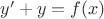 $y^\prime + y = f(x)$