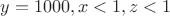 $y=1000,x<1,z<1$