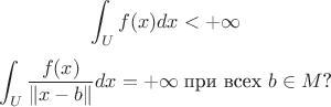 $$\int_U f(x)dx < +\infty$$ 
$$\int_U \frac{f(x)}{\|x-b\|}dx = +\infty\; \text{при всех }b \in M \text{?}$$