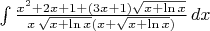 $\int \frac{x^2+2x+1+ (3x+1)\sqrt{x+\ln x}}{x\,\sqrt{x+\ln x}(x+\sqrt{x+\ln x})} \, dx$