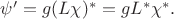 $\psi'=g(L\chi)^*=gL^*\chi^*.$