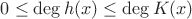 $0\leq \deg h(x) \leq \deg K(x)$