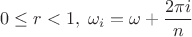 $$0 \le r < 1,  \; \omega_i = \omega + \frac{2\pi i}{n}$$
