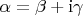 $\alpha = \beta + \mathrm{i}\gamma$