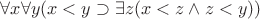 $\forall x\forall y(x<y\supset\exists z(x<z\wedge z<y))$