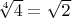 $\sqrt[4]{4} = \sqrt{2}$