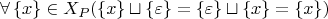 $$\forall \left\lbrace x\right\rbrace \in X_P ( \left\lbrace x \right\rbrace \sqcup \left\lbrace\varepsilon\right\rbrace = \left\lbrace\varepsilon\right\rbrace \sqcup \left\lbrace x\right\rbrace = \left\lbrace x\right\rbrace)$$