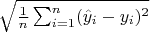 $ \sqrt{\frac{1}{n}\sum_{i=1}^{n}(\hat{y}_i - y_i)^2} $