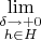 $\lim\limits_\substack{\delta\to+0\\h\in H}$
