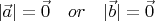 $|\vec{a}|=\vec{0} \quad or\quad |\vec{b}|=\vec{0}$