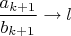 $\dfrac{a_{k+1}}{b_{k+1}}\to l$