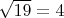 $\sqrt{19}=4$