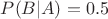 $P(B|A)=0.5$