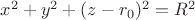 $x^2+y^2+(z-r_0)^2=R^2$