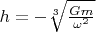 $h=-  \sqrt [3] {\frac{Gm}{\omega^2}}$