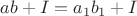 $ab+I=a_1b_1+I$