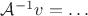 $\mathcal A^{-1}v=\ldots$