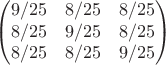 $$\begin{pmatrix}
9/25 & 8/25 & 8/25\\
8/25 & 9/25 & 8/25\\
8/25 & 8/25 & 9/25
\end{pmatrix}$$