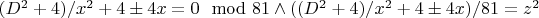 $(D^2+4)/x^2+4\pm 4x=0\mod81 \wedge ((D^2+4)/x^2+4\pm 4x)/81=z^2$