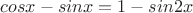 $cosx-sinx=1-sin2x$