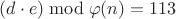 $(d \cdot e) \bmod \varphi(n) = 113$