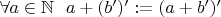 $\forall a\in \mathbb{N}\ \ a+(b')':=(a+b')'$