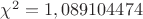 $\chi^2 = 1,089104474 $