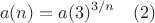 $$a(n) = a(3)^{3/n}\,\,\,\,\,\,(2)$$