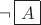 $\lnot\,\boxed{A}_{\vphantom{,}}$