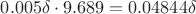$0.005 \delta \cdot 9.689=0.04844 \delta$