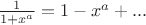 $\frac {1}{1+x^a}=1-x^a+...$