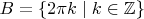 $B=\{2\pi k\mid k\in\mathbb{Z}\}$