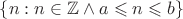$\{n : n\in\mathbb Z\wedge a\leqslant n\leqslant b\}$