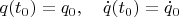 $ q(t_0)=q_0, \quad \dot q(t_0) = \dot q_0 $