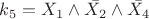 $k_5 = X_1 \wedge \bar{X_2} \wedge \bar{X_4}$