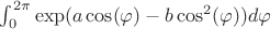 $\int_{0}^{2\pi} {\exp(a \cos(\varphi)-b \cos^2(\varphi))} d\varphi$