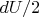 $dU/2$