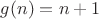 $g(n) = n+1$