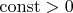 $\operatorname{const} > 0$