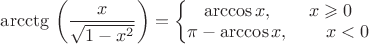 $\operatorname{arcctg}\,\left(\dfrac{x}{\sqrt{1-x^2}}\right) = \left\{\begin{matrix}  \arccos x ,\qquad  x \geqslant 0 
\\\pi- \arccos x ,\qquad x < 0\end{matrix}\right.$