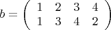$ b = 
\left( \begin{array}{cccc} 1 & 2 & 3 & 4 \\
1 & 3 & 4 & 2\end{array} \right)$