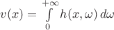 $v(x)=\int\limits_0^{+\infty}h(x,\omega)\,d\omega$